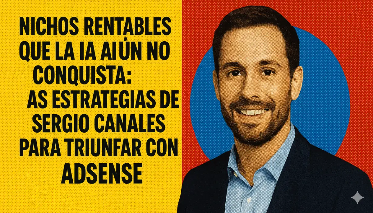 Nichos Rentables que la IA Aún no Conquista: Las Estrategias de Sergio Canales para Triunfar con AdSense